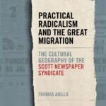 خرید و دانلود نسخه کامل کتاب Practical Radicalism and the Great Migration: The Cultural Geography of the Scott Newspaper Syndicate