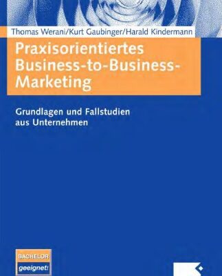 خرید و دانلود نسخه کامل کتاب Praxisorientiertes Business-to-Business-Marketing: Grundlagen und Fallstudien aus Unternehmen (Lehrbuch)