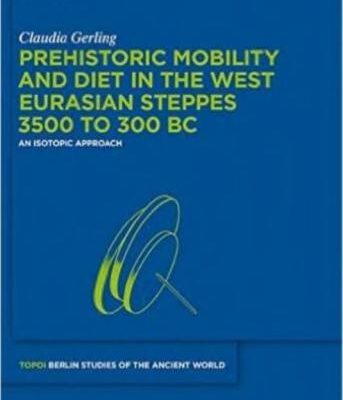خرید و دانلود نسخه کامل کتاب Prehistoric Mobility and Diet in the West Eurasian Steppes 3500 to 300 BC. An Isotopic Approach