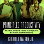 خرید و دانلود نسخه کامل کتاب Principled Productivity: Why Ethical Treatment of Everyone in an Organization Will Result in Increased Productivity