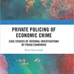 خرید و دانلود نسخه کامل کتاب Private Policing of Economic Crime: Case Studies of Internal Investigations by Fraud Examiners (The Law of Financial Crime) – Original PDF