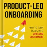خرید و دانلود نسخه کامل کتاب Product-Led Onboarding: How to Turn New Users Into Lifelong Customers (ProductLed Library Book 3) by Ramli John