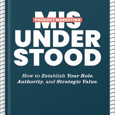 خرید و دانلود نسخه کامل کتاب Product Marketing Misunderstood: How to Establish Your Role, Authority, and Strategic Value by Richard King
