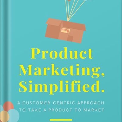 خرید و دانلود نسخه کامل کتاب Product Marketing, Simplified: A Customer-Centric Approach to Take a Product to Market by Srini Sekaran