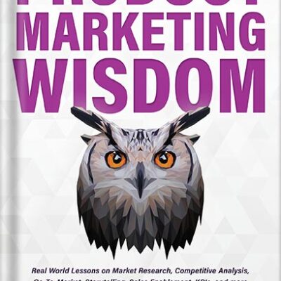 خرید و دانلود نسخه کامل کتاب Product Marketing Wisdom: Real World Lessons on Market Research, Competitive Analysis, Go-To-Market, Storytelling, Sales Enablement, KPIs, and more by Nitin Kartik