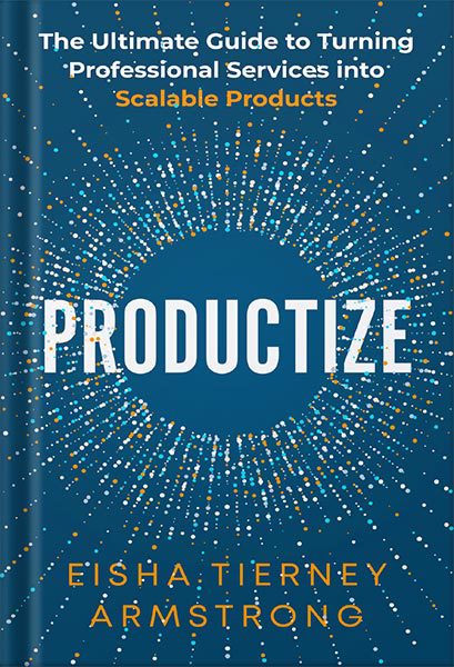 خرید و دانلود نسخه کامل کتاب Productize: The Ultimate Guide to Turning Professional Services into Scalable Products by Eisha Armstrong_68bf27a28a0fa.jpeg خرید و دانلود نسخه کامل کتاب Productize: The Ultimate Guide to Turning Professional Services into Scalable Products by Eisha Armstrong