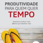خرید و دانلود نسخه کامل کتاب Produtividade para Quem quer Tempo: Aprenda a Produzir mais sem ter que Trabalhar mais