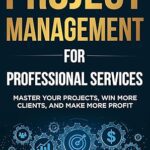 خرید و دانلود نسخه کامل کتاب Project Management for Professional Services: Master Your Projects, Win More Clients, And Make More Profit –  +  Pdf