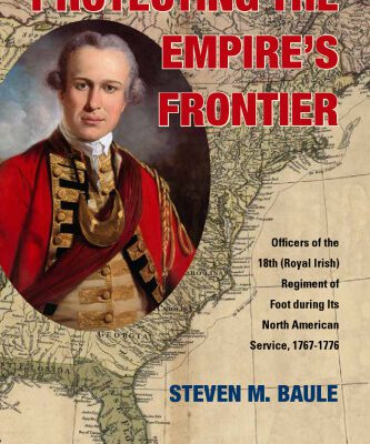 خرید و دانلود نسخه کامل کتاب Protecting the Empire’s Frontier: Officers of the 18th (Royal Irish) Regiment of Foot during Its North American Service, 1767–1776