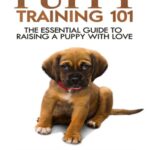 خرید و دانلود نسخه کامل کتاب Puppy Training 101: The Essential Guide to Raising a Puppy With Love. Train Your Puppy and Raise the Perfect Dog Through Potty Training, Housebreaking, … and Dog Obedience