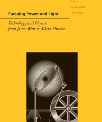 خرید و دانلود نسخه کامل کتاب Pursuing Power and Light: Technology and Physics from James Watt to Albert Einstein (Johns Hopkins Introductory Studies in the History of Science)