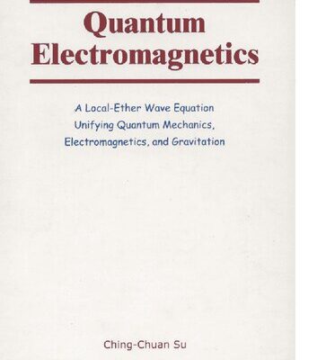 خرید و دانلود نسخه کامل کتاب Quantum Electromagnetics: A Local-Ether Wave Equation Unifying Quantum Mechanics, Electromagnetics, and Gravitation