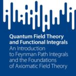 خرید و دانلود نسخه کامل کتاب Quantum Field Theory and Functional Integrals – An Introduction to Feynman Path Integrals and the Foundations of Axiomatic Field Theory