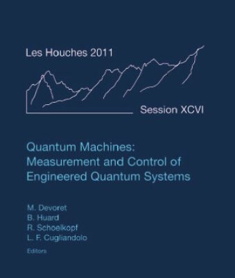 خرید و دانلود نسخه کامل کتاب Quantum Machines: Measurement Control of Engineered Quantum Systems: Lecture Notes of the Les Houches Summer School: Volume 96, July 2011