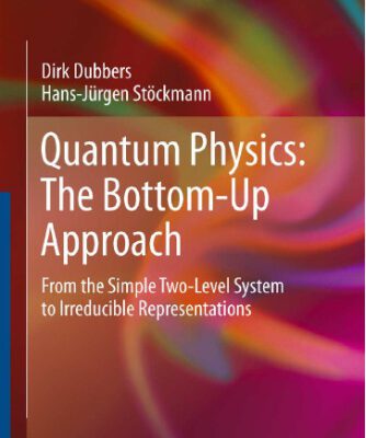 خرید و دانلود نسخه کامل کتاب Quantum Physics: The Bottom-Up Approach: From the Simple Two-Level System to Irreducible Representations