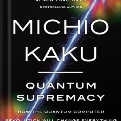 خرید و دانلود نسخه کامل کتاب Quantum Supremacy: How the Quantum Computer Revolution Will Change Everything by Michio Kaku