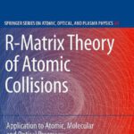 خرید و دانلود نسخه کامل کتاب R-Matrix Theory of Atomic Collisions: Application to Atomic, Molecular and Optical Processes