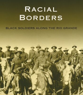خرید و دانلود نسخه کامل کتاب Racial Borders: Black Soldiers Along the Rio Grande (South Texas Regional Studies, Sponsored By Texas a&M University-Kingsville)
