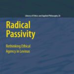 خرید و دانلود نسخه کامل کتاب Radical Passivity: Rethinking Ethical Agency in Levinas (Library of Ethics and Applied Philosophy)
