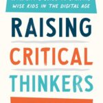 خرید و دانلود نسخه کامل کتاب Raising Critical Thinkers: A Parent’s Guide to Growing Wise Kids in the Digital Age