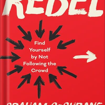خرید و دانلود نسخه کامل کتاب Rebel: Find Yourself by Not Following the Crowd by Graham Cochrane