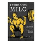 خرید و دانلود نسخه کامل کتاب Rebuilding Milo The Lifters Guide to Fixing Common Injuries and Building a Strong Foundation for Enhancing Performance by Dr. Aaron Horschig, Dr. Kevin Sonthana