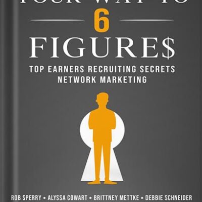 خرید و دانلود نسخه کامل کتاب Recruit Your Way To 6 Figures: Top Earners Recruiting Secrets Network Marketing by Rob Sperry