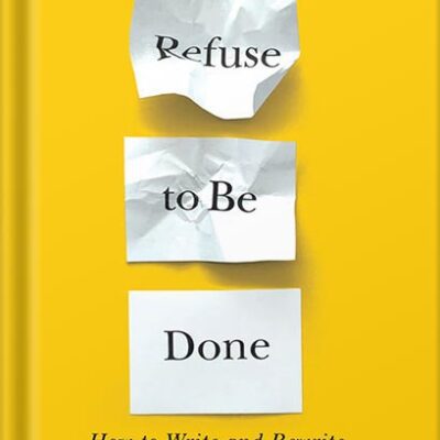 خرید و دانلود نسخه کامل کتاب Refuse to Be Done: How to Write and Rewrite a Novel in Three Drafts by Matt Bell