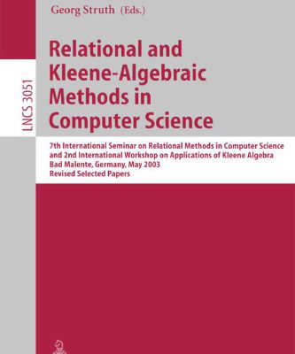 خرید و دانلود نسخه کامل کتاب Relational and Kleene-Algebraic Methods in Computer Science: 7th International Seminar on Relational Methods in Computer Science and 2nd International Workshop on Applications of Kleene Algebra, Bad Malente, Germany, May 12-17, 2003, Revised Selected Papers