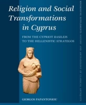 خرید و دانلود نسخه کامل کتاب Religion and Social Transformations in Cyprus: From the Cypriot Basileis to the Hellenistic Strategos