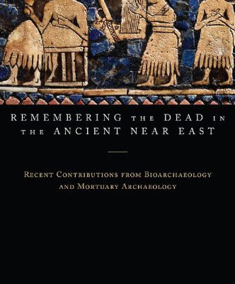 خرید و دانلود نسخه کامل کتاب Remembering the Dead in the Ancient Near East: Recent Contributions from Bioarchaeology and Mortuary Archaeology