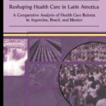 خرید و دانلود نسخه کامل کتاب Reshaping Health Care in Latin America: A Comparative Analysis of Health Care Reform in Argentina, Brazil, and Mexico