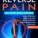 خرید و دانلود نسخه کامل کتاب Reverse Pain in Hips and Knees: Super-Effective Back, Hip, and Knee Stretches and Strengthening Exercises