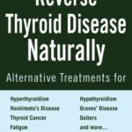 خرید و دانلود نسخه کامل کتاب Reverse Thyroid Disease Naturally: Alternative Treatments for Hyperthyroidism, Hypothyroidism, Hashimoto’s Disease, Graves’ Disease, Thyroid Cancer, Goiters, … More (Hatherleigh Natural Health Guides)