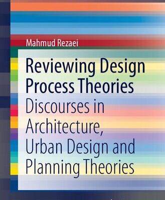 خرید و دانلود نسخه کامل کتاب Reviewing Design Process Theories: Discourses in Architecture, Urban Design and Planning Theories