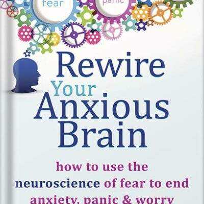 خرید و دانلود نسخه کامل کتاب Rewire Your Anxious Brain: How to Use the Neuroscience of Fear to End Anxiety, Panic, and Worry by Catherine M. Pittman