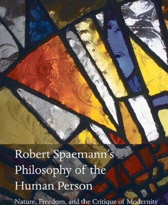 خرید و دانلود نسخه کامل کتاب Robert Spaemann’s Philosophy of the Human Person: Nature, Freedom, and the Critique of Modernity (Oxford Theological Monographs)