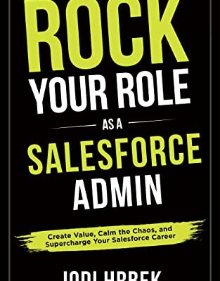 خرید و دانلود نسخه کامل کتاب Rock your Role as a Salesforce Admin: Create Value, Calm the Chaos, and Supercharge your Salesforce Career –  +  Pdf