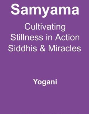 خرید و دانلود نسخه کامل کتاب Samyama – Cultivating Stillness in Action, Siddhis and Miracles