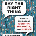 خرید و دانلود نسخه کامل کتاب Say the Right Thing: How to Talk About Identity, Diversity, and Justice by Kenji Yoshino