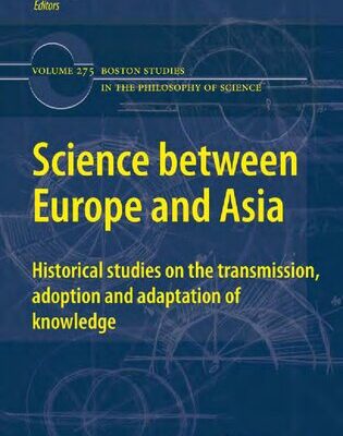خرید و دانلود نسخه کامل کتاب Science between Europe and Asia : Historical Studies on the Transmission, Adoption and Adaptation