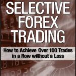 خرید و دانلود نسخه کامل کتاب Selective Forex trading : how to achieve over 100 trades in a row without a loss