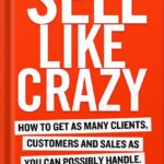 خرید و دانلود نسخه کامل کتاب SELL LIKE CRAZY: How to Get As Many Clients, Customers and Sales As You Can Possibly Handle by Sabri Suby
