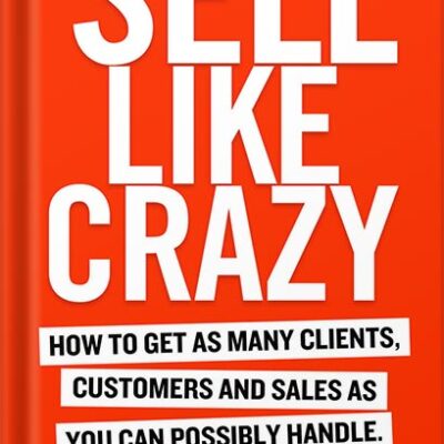 خرید و دانلود نسخه کامل کتاب SELL LIKE CRAZY: How to Get As Many Clients, Customers and Sales As You Can Possibly Handle by Sabri Suby