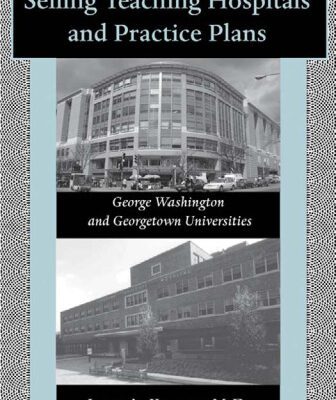 خرید و دانلود نسخه کامل کتاب Selling Teaching Hospitals and Practice Plans: George Washington and Georgetown Universities