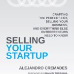 خرید و دانلود نسخه کامل کتاب Selling Your Startup: Crafting the Perfect Exit, Selling Your Business, and Everything Else Entrepreneurs Need to Know