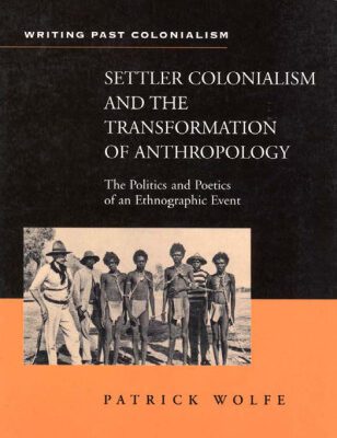 خرید و دانلود نسخه کامل کتاب Settler Colonialism and the Transformation of Anthropology: The Politics and Poetics of an Ethnographic Event (Writing Past Colonialism Series)