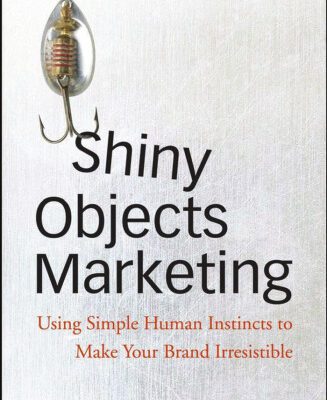 خرید و دانلود نسخه کامل کتاب Shiny Objects Marketing: Using Simple Human Instincts to Make Your Brand Irresistible