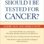 خرید و دانلود نسخه کامل کتاب Should I Be Tested for Cancer?: Maybe Not and Here’s Why