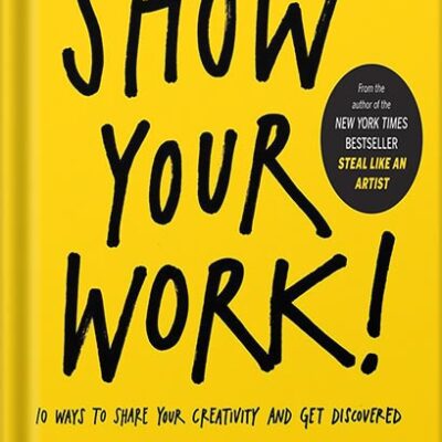 خرید و دانلود نسخه کامل کتاب Show Your Work!: 10 Ways to Share Your Creativity and Get Discovered (Austin Kleon) by Austin Kleon
